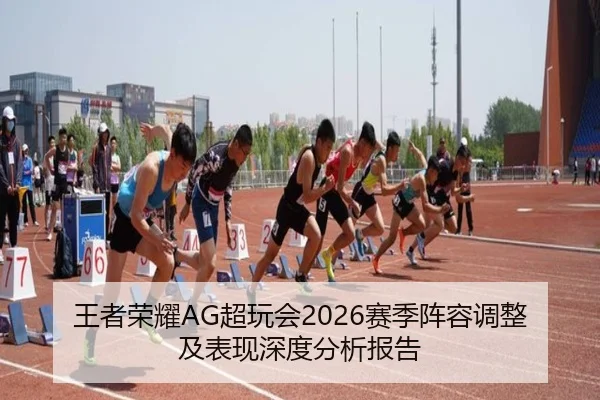 王者荣耀AG超玩会2026赛季阵容调整及表现深度分析报告